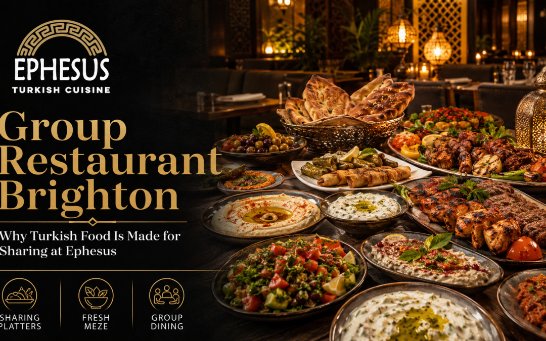 Group Restaurant Brighton: Why Turkish Food Is Made for Sharing at Ephesus