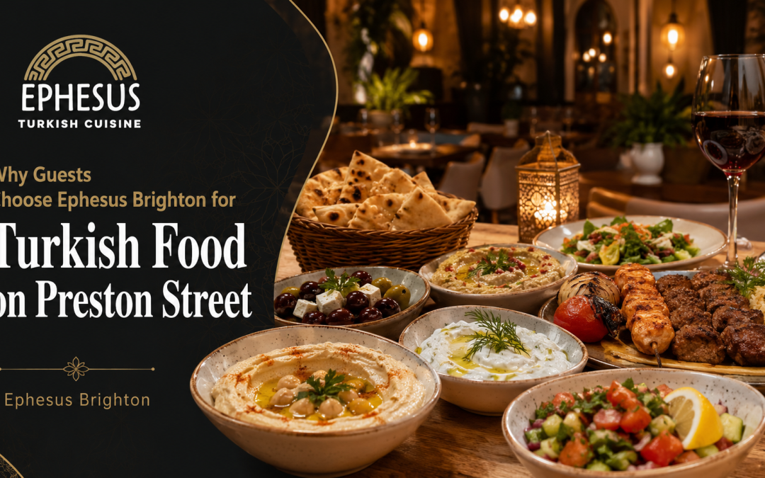 Why Guests Choose Ephesus Brighton for Turkish Food on Preston Street